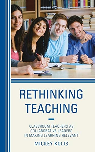 Rethinking Teaching: Classroom Teachers as Collaborative Leaders in Making Learning Relevant