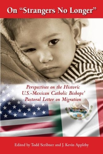 On Strangers No Longer: Perspectives on the Historic U.S.-Mexican Catholic Bishops' Pastoral Letter on Migration