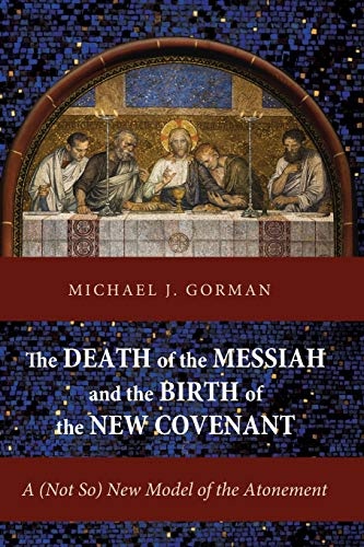 The Death of the Messiah and the Birth of the New Covenant: A (Not So) New Model of the Atonement