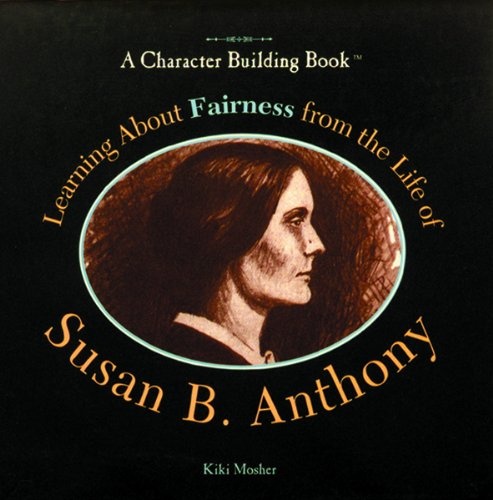 Learning About Fairness from the Life of Susan B. Anthony (Character Building Book)