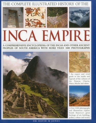 The Complete Illustrated History of the Inca Empire: A comprehensive encyclopedia of the Incas and other ancient peoples of South America, with more than 1000 photographs