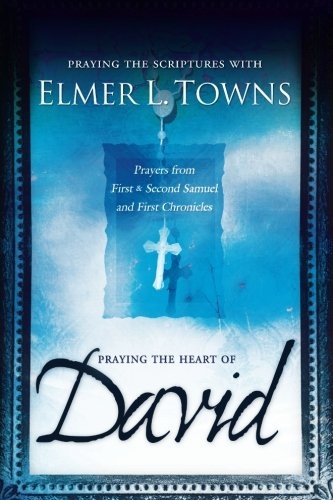 Praying the Heart of David: Prayers From First and Second Samuel and First Chronicles (Praying the Scriptures)