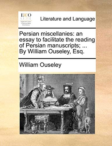 Persian miscellanies: an essay to facilitate the reading of Persian manuscripts; ... By William Ouseley, Esq.