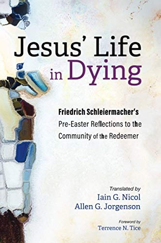Jesus' Life in Dying: Friedrich Schleiermacher's Pre-Easter Reflections to the Community of the Redeemer
