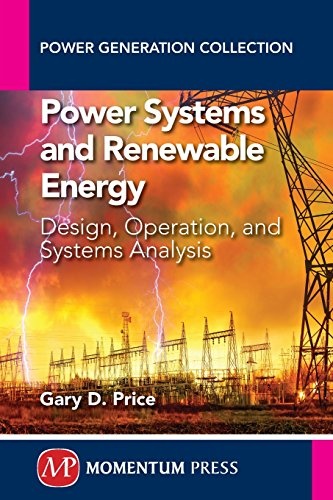 Power Systems and Renewable Energy: Design, Operation, and Systems Analysis (Power Generation Collection)