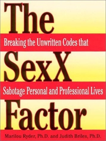 The SexX Factor: Breaking the Unwritten Codes that Sabotage Personal and Professional Lives
