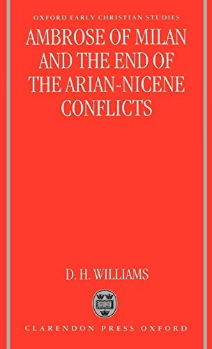 Ambrose of Milan and the End of the Arian-Nicene Conflicts (Oxford Early Christian Studies (3))