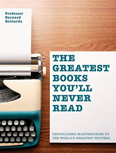 Greatest Books You'll Never Read: Unpublished masterpieces by the world's greatest writers