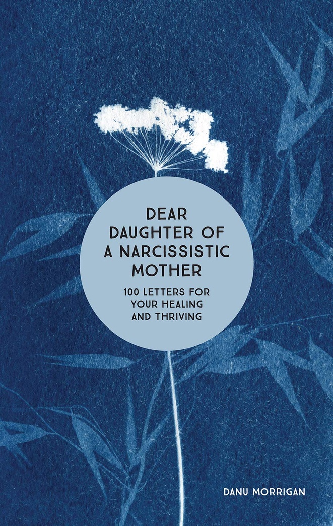Dear Daughter of a Narcissistic Mother: 100 Letters for Your Healing and Thriving (Daughters of Narcissistic Mothers, 3)
