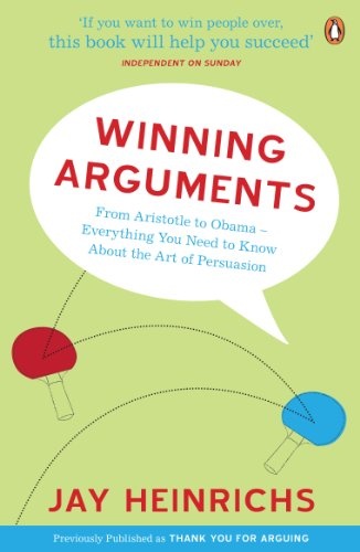 Winning Arguments: From Aristotle to Obama - Everything You Need to Know about the Art of Persuasion