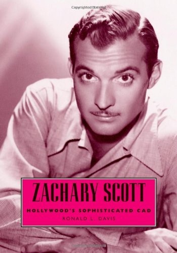Zachary Scott: Hollywood's Sophisticated Cad (Hollywood Legends Series)