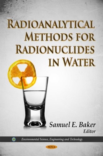 Radioanalytical Methods for Radionuclides in Water (Environmental Science, Engineering and Technology: Nuclear Materials and Diaster Research)