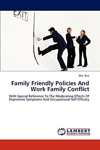 Family Friendly Policies And Work Family Conflict: With Special Reference To The Moderating Effects Of Depressive Symptoms And Occupational Self Efficacy