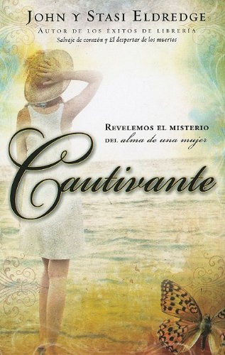 Cautivante: Revelemos el Misterio del Alma de una Mujer = Captivating (Spanish Edition)