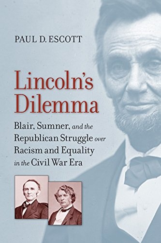 Lincoln's Dilemma: Blair, Sumner, and the Republican Struggle over Racism and Equality in the Civil War Era (A Nation Divided)