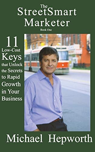 StreetSmart Marketer: Book One: 11 Low-Cost Keys That Unlock the Secrets to Rapid Growth in Your Business