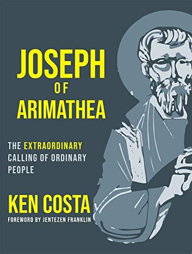 Joseph of Arimathea: The Extraordinary Calling of Ordinary People