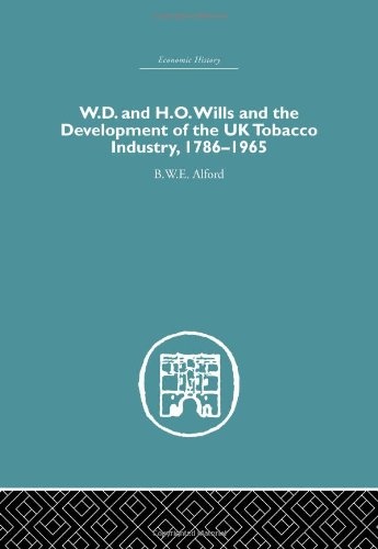 W.D. & H.O. Wills and the development of the UK tobacco Industry: 1786-1965 (Economic History)