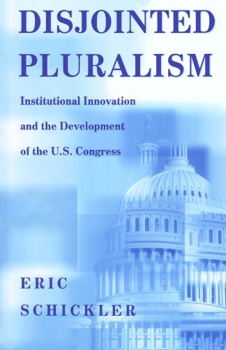 Disjointed Pluralism: Institutional Innovation and the Development of the U.S. Congress (Princeton Studies in American Politics) (Princeton Studies in ... and Comparative Perspectives (124))