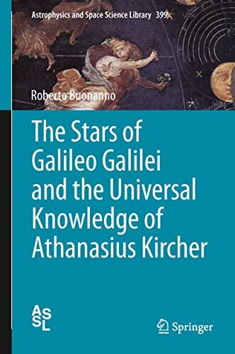 The Stars of Galileo Galilei and the Universal Knowledge of Athanasius Kircher (Astrophysics and Space Science Library)