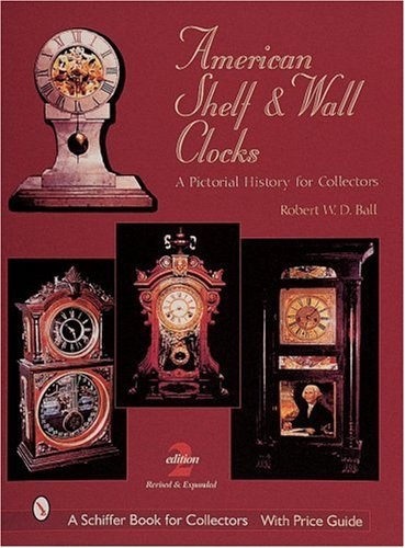 American Shelf and Wall Clocks: A Pictorial History for Collectors (A Schiffer Book for Collectors)