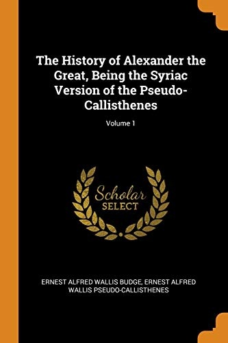 The History of Alexander the Great, Being the Syriac Version of the Pseudo-Callisthenes; Volume 1