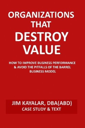 Organizations That Destroy Value: How to Improve Business Performance & Avoid the Pitfalls of the Bucket Business Model