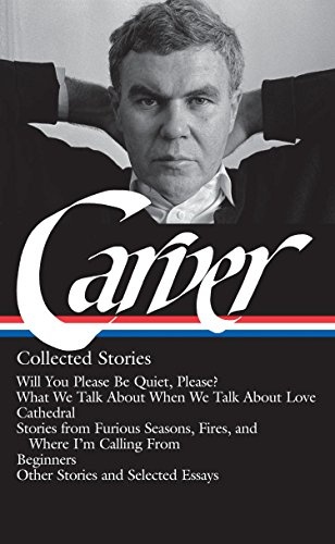 Raymond Carver: Collected Stories (LOA #195): Will You Please Be Quiet, Please? / What We Talk About When We Talk About Love / Cathedral / stories ... / other stories (Library of America)