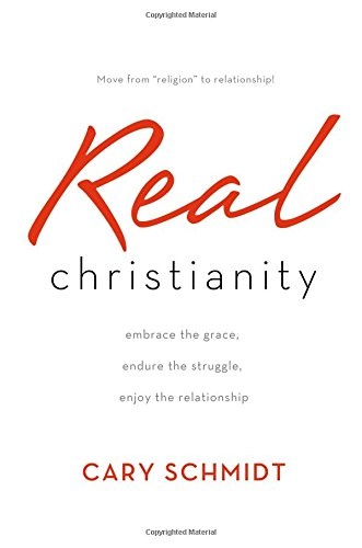 Real Christianity: Embrace the Grace, Endure the Struggle, Enjoy the Relationship