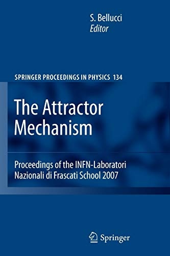 The Attractor Mechanism: Proceedings of the INFN-Laboratori Nazionali di Frascati School 2007 (Springer Proceedings in Physics (134))