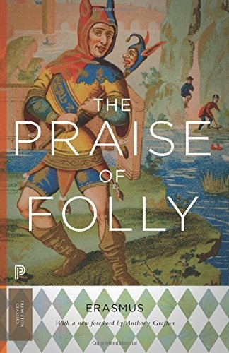 The Praise of Folly: Updated Edition (Princeton Classics, 91)