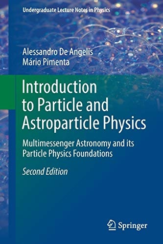 Introduction to Particle and Astroparticle Physics: Multimessenger Astronomy and its Particle Physics Foundations (Undergraduate Lecture Notes in Physics)
