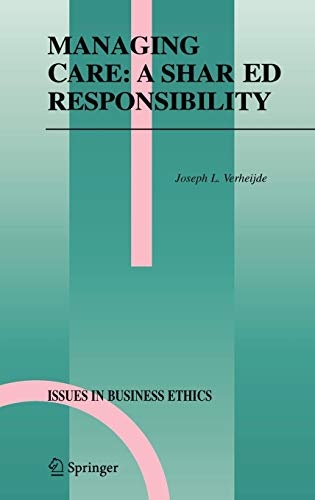 Managing Care: A Shared Responsibility (Issues in Business Ethics, 22)