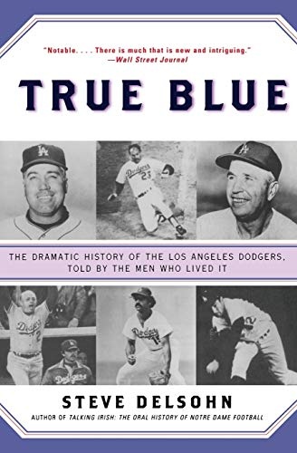 True Blue: The Dramatic History of the Los Angeles Dodgers, Told by the Men Who Lived It