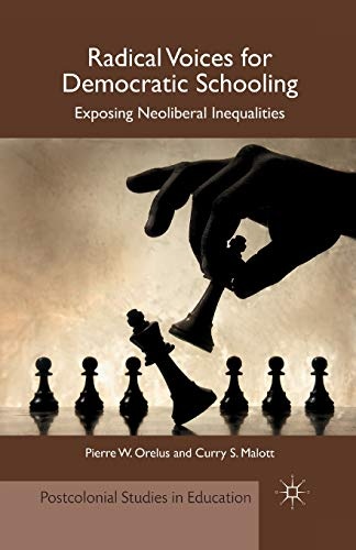 Radical Voices for Democratic Schooling: Exposing Neoliberal Inequalities (Postcolonial Studies in Education)