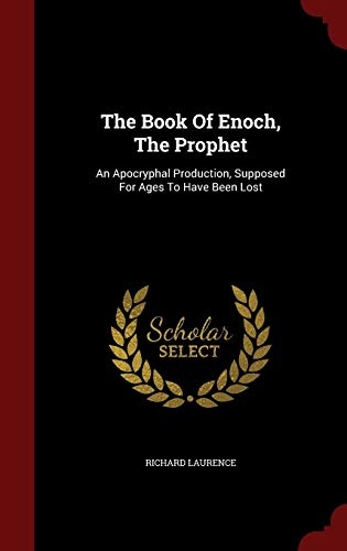 The Book Of Enoch, The Prophet: An Apocryphal Production, Supposed For Ages To Have Been Lost