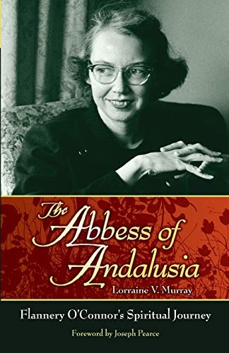 The Abbess of Andalusia: Flannery O'Connor's Spiritual Journey