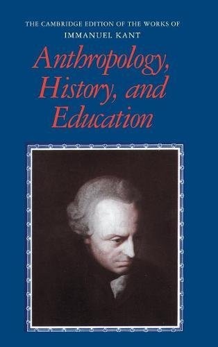 Anthropology, History, and Education (The Cambridge Edition of the Works of Immanuel Kant)