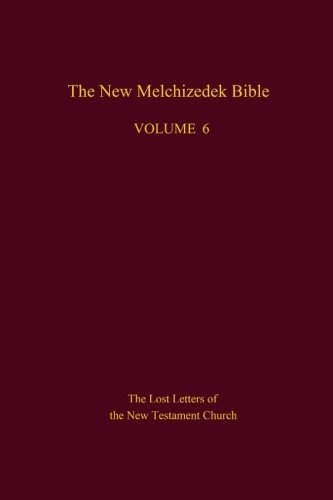 The New Melchizedek Bible, Volume 6: The Lost Letters of the New Testament Church
