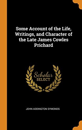 Some Account of the Life, Writings, and Character of the Late James Cowles Prichard