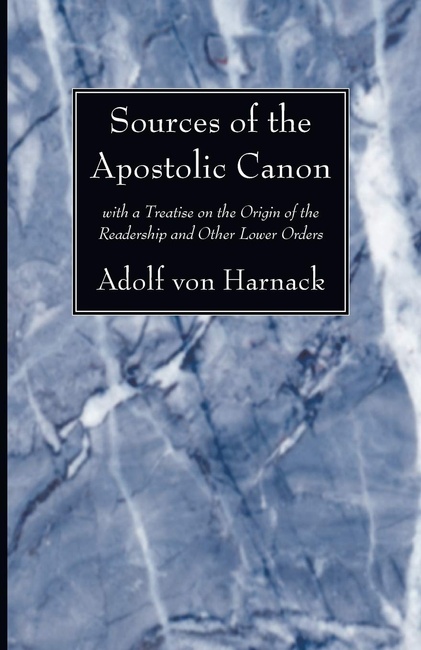 Sources of the Apostolic Canon: with a Treatise on the Origin of the Readership and Other Lower Orders
