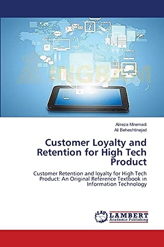 Customer Loyalty and Retention for High Tech Product: Customer Retention and loyalty for High Tech Product: An Original Reference Textbook in Information Technology