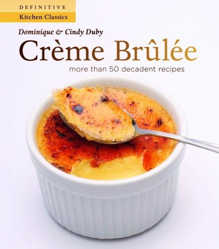 Creme Brulee: More Than 50 Decadent Recipes (Definitive Kitchen Classics Series)