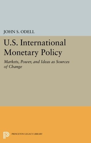 U.S. International Monetary Policy: Markets, Power, and Ideas as Sources of Change (Princeton Legacy Library)