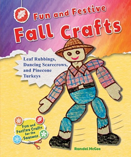 Fun and Festive Fall Crafts: Leaf Rubbings, Dancing Scarecrows, and Pinecone Turkeys (Fun and Festive Crafts for the Seasons)