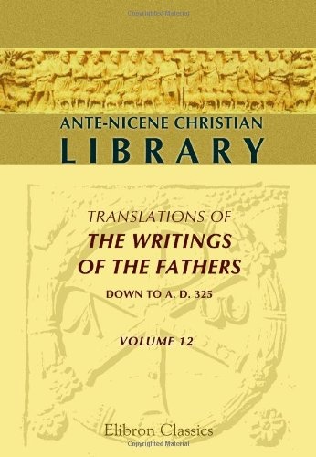 Ante-Nicene Christian Library: Translations of the Writings of the Fathers down to A.D. 325. Volume 12. The Writings of Clement of Alexandria (Volume 2)