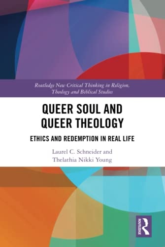 Queer Soul and Queer Theology: Ethics and Redemption in Real Life (Routledge New Critical Thinking in Religion, Theology and Biblical Studies)