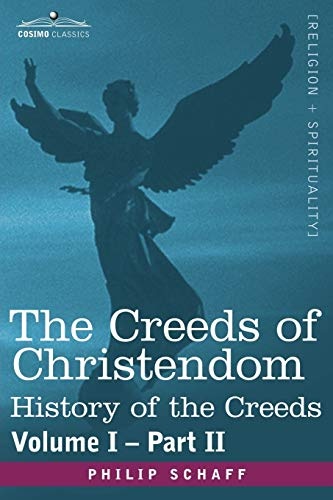 The Creeds of Christendom: History of the Creeds - Volume I, Part II