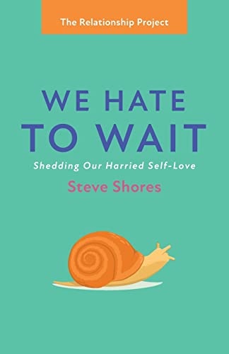 We Hate to Wait: Shedding Our Harried Self-Love (The Relationship Project)