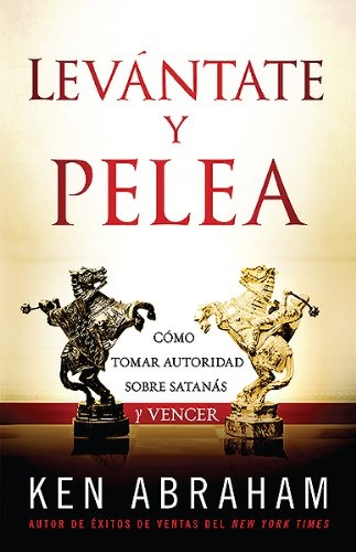 LevÃ¡ntate y Pelea: CÃ³mo tomar autoridad sobre SatanÃ¡s y vencer (Spanish Edition)